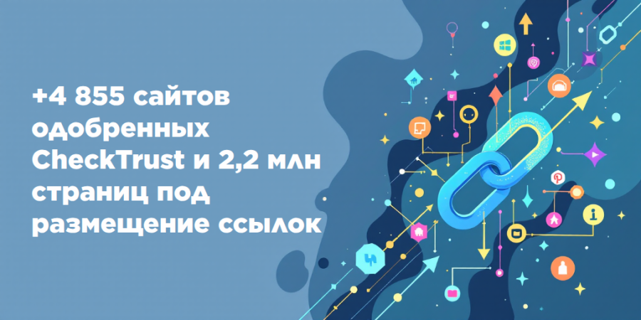 Мы расширили пул площадок: +4 800 сайтов одобренных CheckTrust и 2,2 млн страниц под размещение ссылок