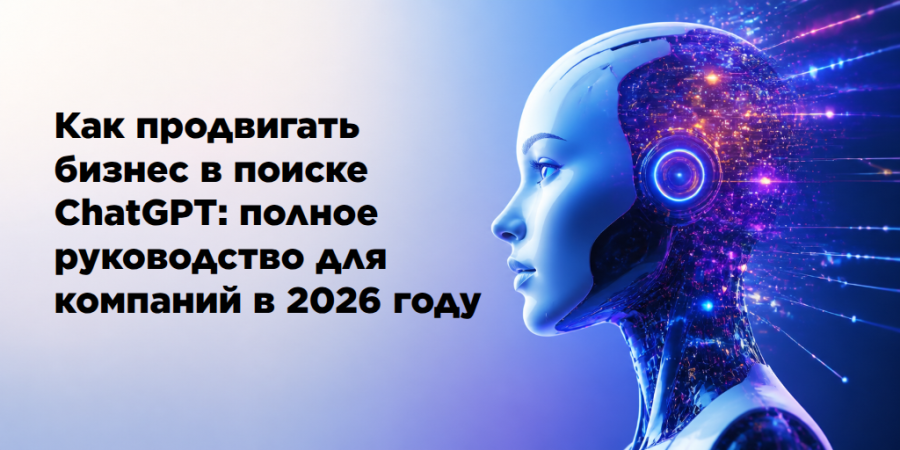 Как продвигать бизнес в поиске ChatGPT: полное руководство для компаний в 2026 году