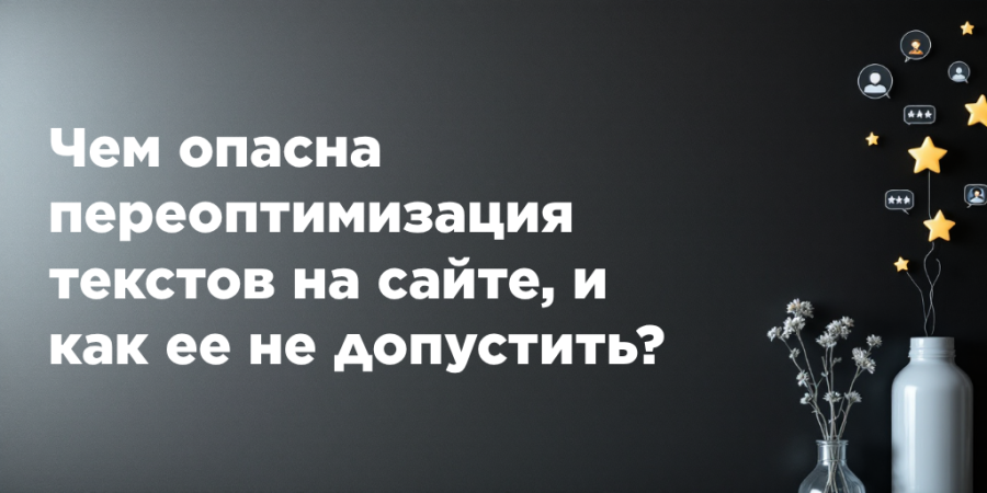 Чем опасна переоптимизация текстов на сайте, и как ее не допустить?