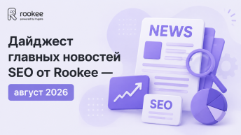 Дайджест главных новостей SEO от Rookee — август 2026