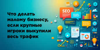 Что делать малому бизнесу, если крупные игроки выкупили весь трафик