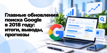 Главные обновления поиска Google в 2018 году: итоги, выводы, прогнозы