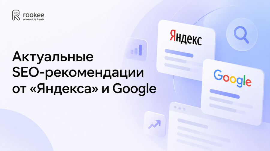 Актуальные SEO-рекомендации от «Яндекса» и Google