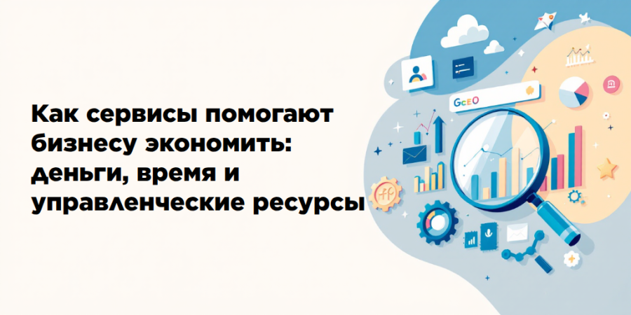 Как сервисы помогают бизнесу экономить: деньги, время и управленческие ресурсы