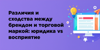 Различия и сходства между брендом и торговой маркой: юридика vs восприятие