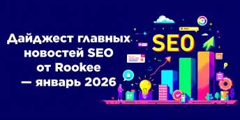 Дайджест главных новостей SEO от Rookee — январь 2026