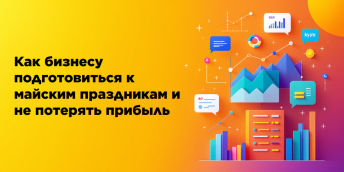 Как бизнесу подготовиться к майским праздникам и не потерять прибыль
