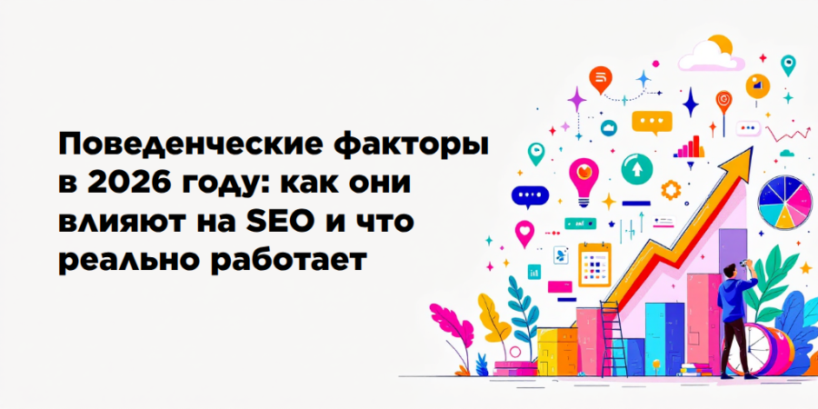 Поведенческие факторы в 2026 году: как они влияют на SEO и что реально работает