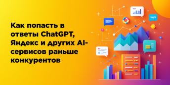 Как попасть в ответы ChatGPT, Яндекс и других AI-сервисов раньше конкурентов