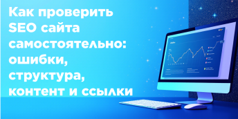 Как проверить SEO сайта самостоятельно: ошибки, структура, контент и ссылки