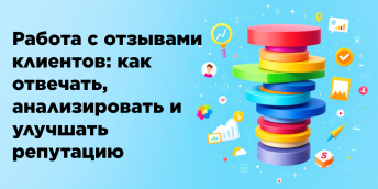 Работа с отзывами клиентов: как отвечать, анализировать и улучшать репутацию