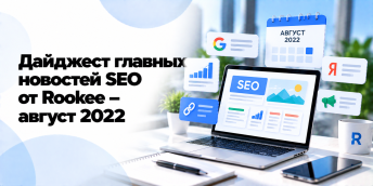 Дайджест главных новостей SEO от Rookee – август 2022